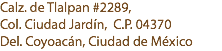 Calz. de Tlalpan #2289, Col. Ciudad Jardín, C.P. 04370 Del. Coyoacán, Ciudad de México